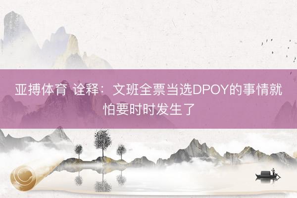 亚搏体育 诠释：文班全票当选DPOY的事情就怕要时时发生了