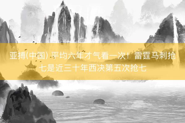 亚搏(中国) 平均六年才气看一次！雷霆马刺抢七是近三十年西决第五次抢七