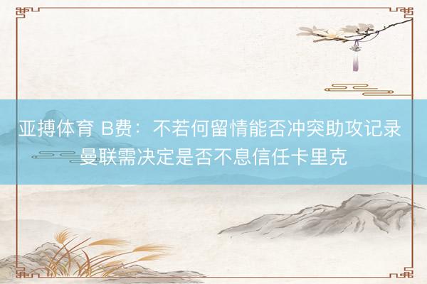 亚搏体育 B费：不若何留情能否冲突助攻记录 曼联需决定是否不息信任卡里克