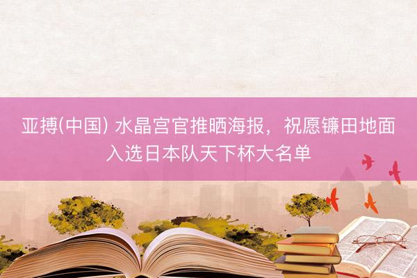 亚搏(中国) 水晶宫官推晒海报，祝愿镰田地面入选日本队天下杯大名单